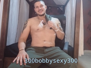 300bobbysexy300